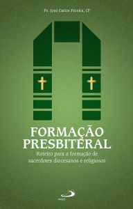 Title: Formação Presbiteral: Roteiro para a formação de sacerdotes diocesanos e religiosos, Author: José Carlos Pereira