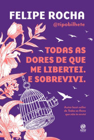 Title: Todas as dores de que me libertei. E sobrevivi., Author: Felipe Rocha