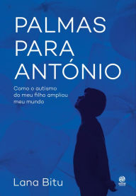 Title: Palmas para António: Como o autismo do meu filho ampliou meu mundo, Author: Lana Bitu