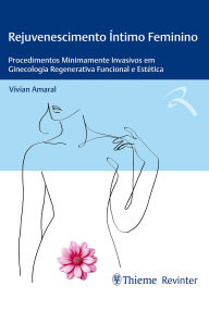 Title: Rejuvenescimento Íntimo Feminino: Procedimentos Minimamente Invasivos em Ginecologia Regenerativa Funcional e Estética, Author: Vívian Amaral