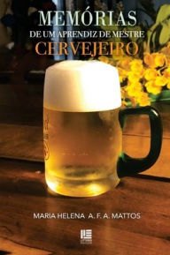 Title: Memórias de um mestre cervejeiro, Author: Maria Helena A. F. A. Mattos