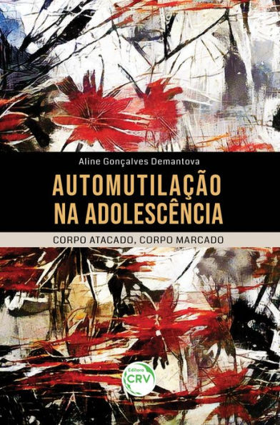 Automutilação na adolescência: Corpo atacado, corpo marcado