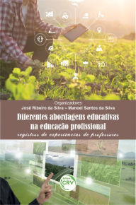 Title: Diferentes abordagens educativas na educação profissional: Registros de experiências de professores, Author: José Ribeiro da Silva