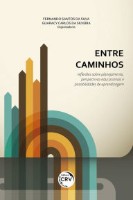 Title: Entre caminhos: Reflexões sobre planejamento, perspectivas educacionais e possibilidades de aprendizagem, Author: Fernando Santos da Silva