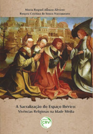 Title: A sacralização do espaço Ibérico: Vivências religiosas na Idade Média, Author: Maria Raquel Alonso Álvarez