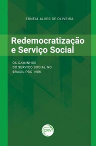 Title: Redemocratização e serviço social: Os caminhos do serviço social no brasil pós-1985, Author: Ednéia Alves de Oliveira