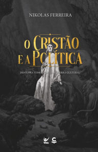 Title: O cristão e a política: Descubra como vencer a guerra cultural, Author: Nikolas Ferreira