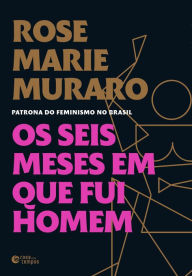 Title: Os seis meses em que fui homem, Author: Rose Marie Muraro