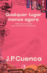 Title: Qualquer lugar menos agora: Crônicas de viagem para tempos de quarentena, Author: João Paulo Cuenca