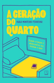 Title: A geração do quarto: Quando crianças e adolescentes nos ensinam a amar, Author: Hugo Monteiro Ferreira