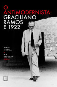Title: O antimodernista: Graciliano Ramos e 1922, Author: Graciliano Ramos