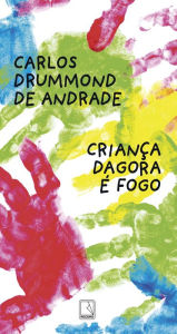 Title: Criança d'agora é fogo, Author: Carlos Drummond de Andrade