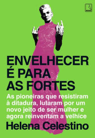 Title: Envelhecer é para as fortes, Author: Helena Celestino