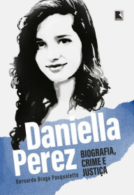 Title: Daniella Perez: Biografia, crime e justiça, Author: Bernardo Braga Pasqualette