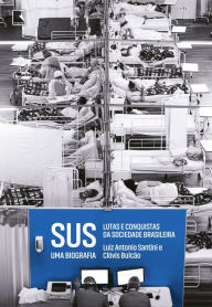 Title: SUS: uma biografia: Lutas e conquistas da sociedade brasileira, Author: Luiz Antonio Santini