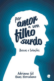 Title: Por amor a um filho surdo: Buscas e soluções, Author: Adriana Gil Haas Herculano