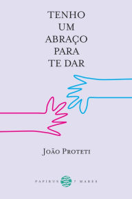 Title: Tenho um abraço para te dar, Author: João Proteti