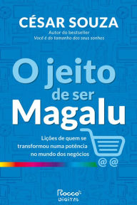 Title: O jeito de ser Magalu: Lições de quem se transformou numa potência no mundo dos negócios, Author: César Souza