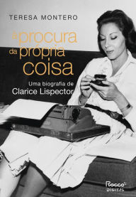 Title: À procura da própria coisa: Uma biografia de Clarice Lispector, Author: Teresa Montero