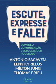 Title: Escute, expresse e fale!: Domine a comunicação e seja um líder poderoso, Author: António Sacavém
