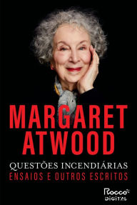 Title: Questões incendiárias: Ensaios e outros escritos de 2004 a 2021, Author: Margaret Atwood