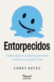 Title: Entorpecidos: Como deixar a apatia para trás e voltar a se sentir vivo, Author: Corey Keyes