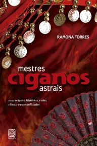 Title: Mestres ciganos astrais: suas origens, histórias, vidas, rituais e especialidades, Author: Ramona Torres