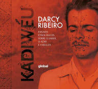 Title: Kadiwéu: Ensaios etnológicos sobre o saber, o azar e a beleza, Author: Darcy Ribeiro