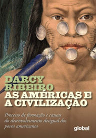 Title: As Américas e a Civilização: Processo de Formação e Cassas do Desenvolvimento Desigual dos Povos Americanos, Author: Darcy Ribeiro