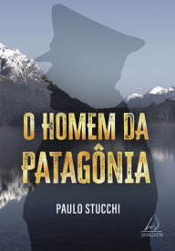 Title: O homem da Patagônia, Author: Paulo Stucchi