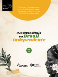 Title: A Independência e o Brasil independente - Volume 2, Author: João Paulo Avelãs Nunes