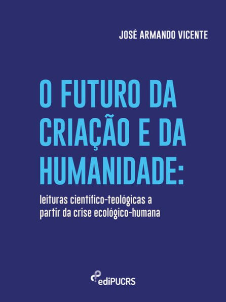 O futuro da criação e da humanidade: leituras científico-teológicas a partir da crise ecológico-humana