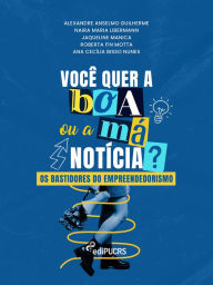 Title: Você quer a boa ou a má notícia?: Os bastidores do empreendedorismo, Author: Alexandre Anselmo Guilherme