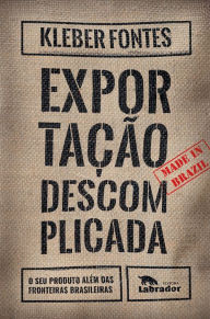Title: Exportação descomplicada: O seu produto além das fronteiras brasileiras, Author: Kleber Fontes