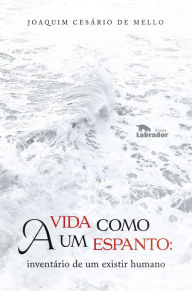Title: A vida como um espanto:: inventário de um existir humano, Author: Joaquim Cesário de Mello