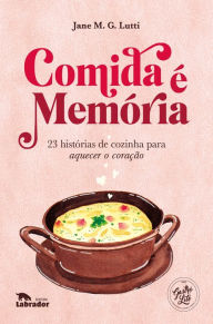 Title: Comida é memória: 23 histórias de cozinha para aquecer o coração, Author: Jane M. G. Lutti