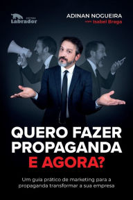 Title: Quero fazer propaganda. E agora? - um guia prático de marke, Author: Adinan Nogueira