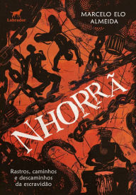 Title: Nhorrã: rastros, caminhos e descaminhos da escravidão, Author: Marcelo Elo Almeida