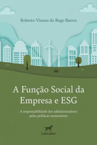 Title: A função social da empresa e ESG: A responsabilidade dos administradores pelas políticas sustentáveis, Author: Roberto Vianna do Rego Barros