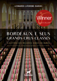 Title: Bordeaux e seus Grands Crus Classés: A história dos melhores vinhos do mundo 2ª edição, Author: Leonardo Liporone Baruki