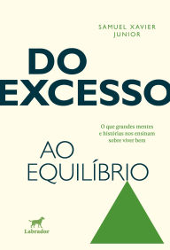 Title: Do excesso ao equílibrio: O que grandes mentes e histórias nos ensinam sobre viver bem, Author: Samuel Xavier Junior