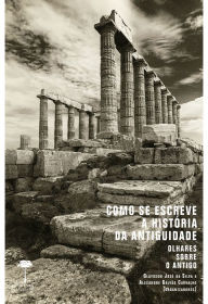 Title: Como se Escreve a História da Antiguidade: Olhares sobre o antigo, Author: Glaydson José da Silva