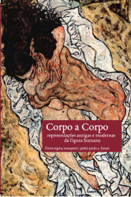 Title: Corpo a Corpo: representações antigas e modernas da figura humana, Author: Flávia Regina Marquetti