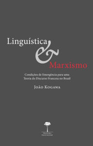 Title: Linguística e Marxismo: Condições de emergência para uma teoria do discurso francesa no Brasil, Author: João Kogawa