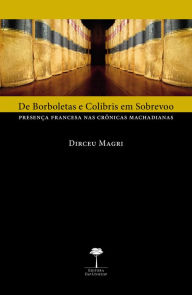 Title: DE BORBOLETAS E COLIBRIS EM SOBREVOO: PRESENÇA FRANCESA NAS CRÔNICAS MACHADISTAS, Author: DIRCEU MAGRI