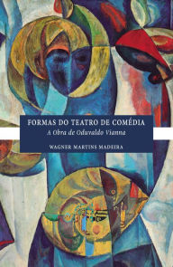 Title: FORMAS DO TEATRO DE COMÉDIA: A OBRA DE ODUVALDO VIANNA, Author: WAGNER MARTINS MADEIRA