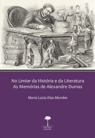 Title: NO LIMIAR DA HISTÓRIA E DA LITERATURA: AS MEMÓRIAS DE ALEXANDRE DUMAS, Author: MARIA LÚCIA DIAS MENDES