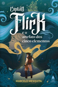 Title: Capitão Flirk e o artefato dos cinco elementos, Author: Marcelo Mesquita