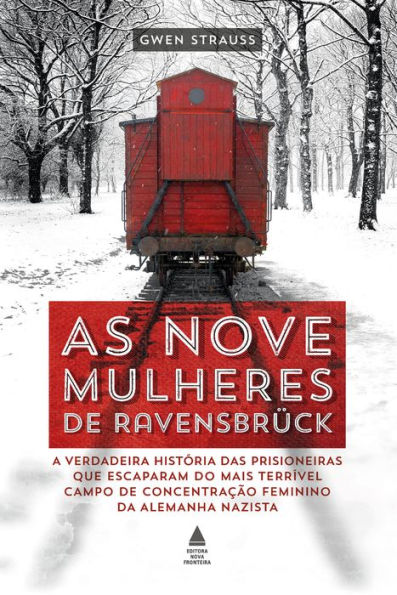 As nove mulheres de Ravensbrück: A verdadeira história das prisioneiras que escaparam do mais terrível campo de concentração feminino da Alemanha nazista