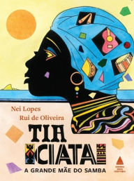 Title: Tia Ciata, a grande mãe do samba, Author: Nei Lopes